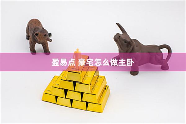 盈易点 豪宅怎么做主卧