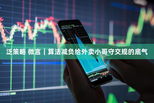 泛策略 微言｜算法减负给外卖小哥守交规的底气